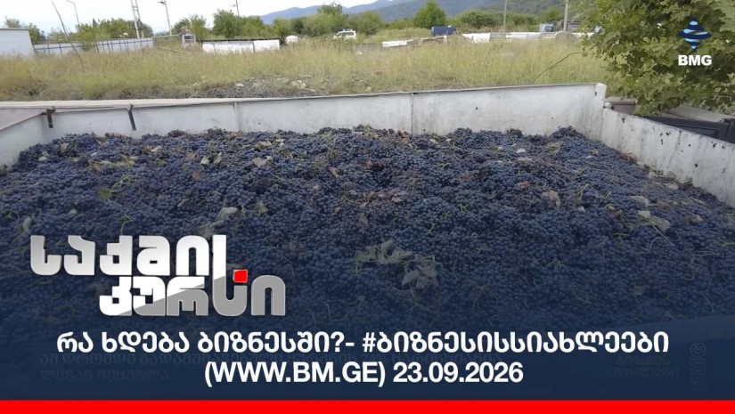რა ხდება ბიზნესში?- #ბიზნესისსიახლეები (www.bm.ge) 23.09.2026