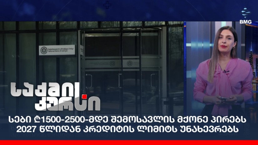 სები ₾1500-2500-მდე შემოსავლის მქონე პირებს 2027 წლიდან კრედიტის ლიმიტს უნახევრებს;