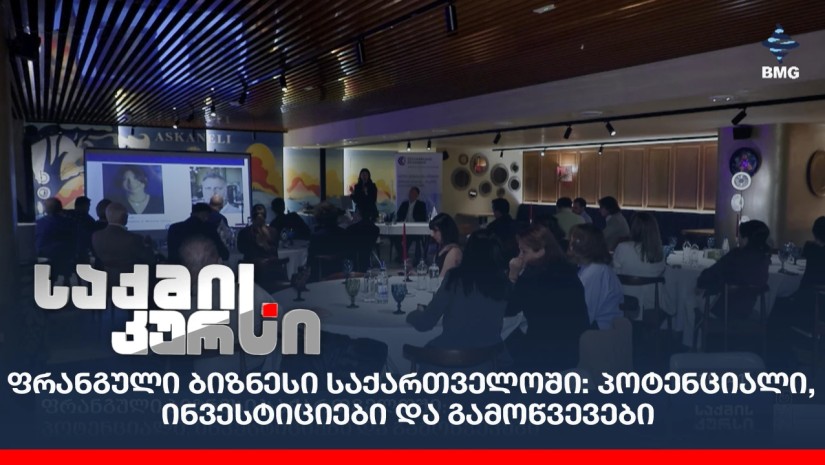 ფრანგული ბიზნესი საქართველოში: პოტენციალი, ინვესტიციები და გამოწვევები;