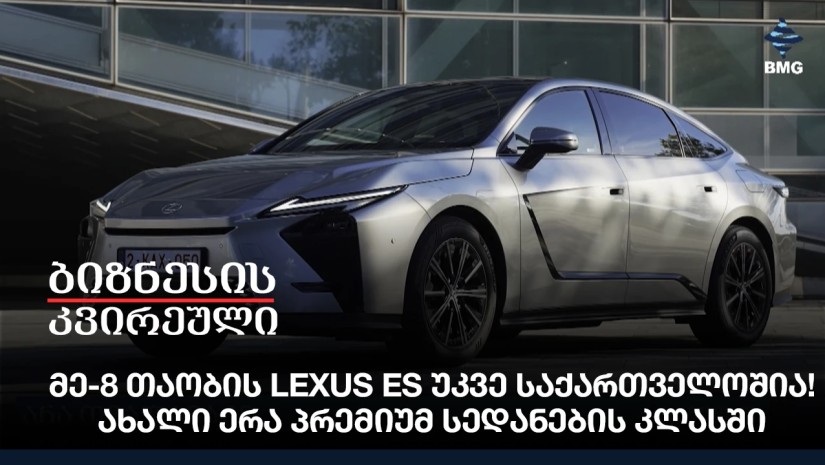 მე-8 თაობის Lexus ES უკვე საქართველოშია! ახალი ერა პრემიუმ სედანების კლასში