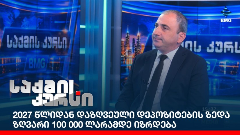 2027 წლიდან დაზღვეული დეპოზიტების ზედა ზღვარი 100 000 ლარამდე იზრდება