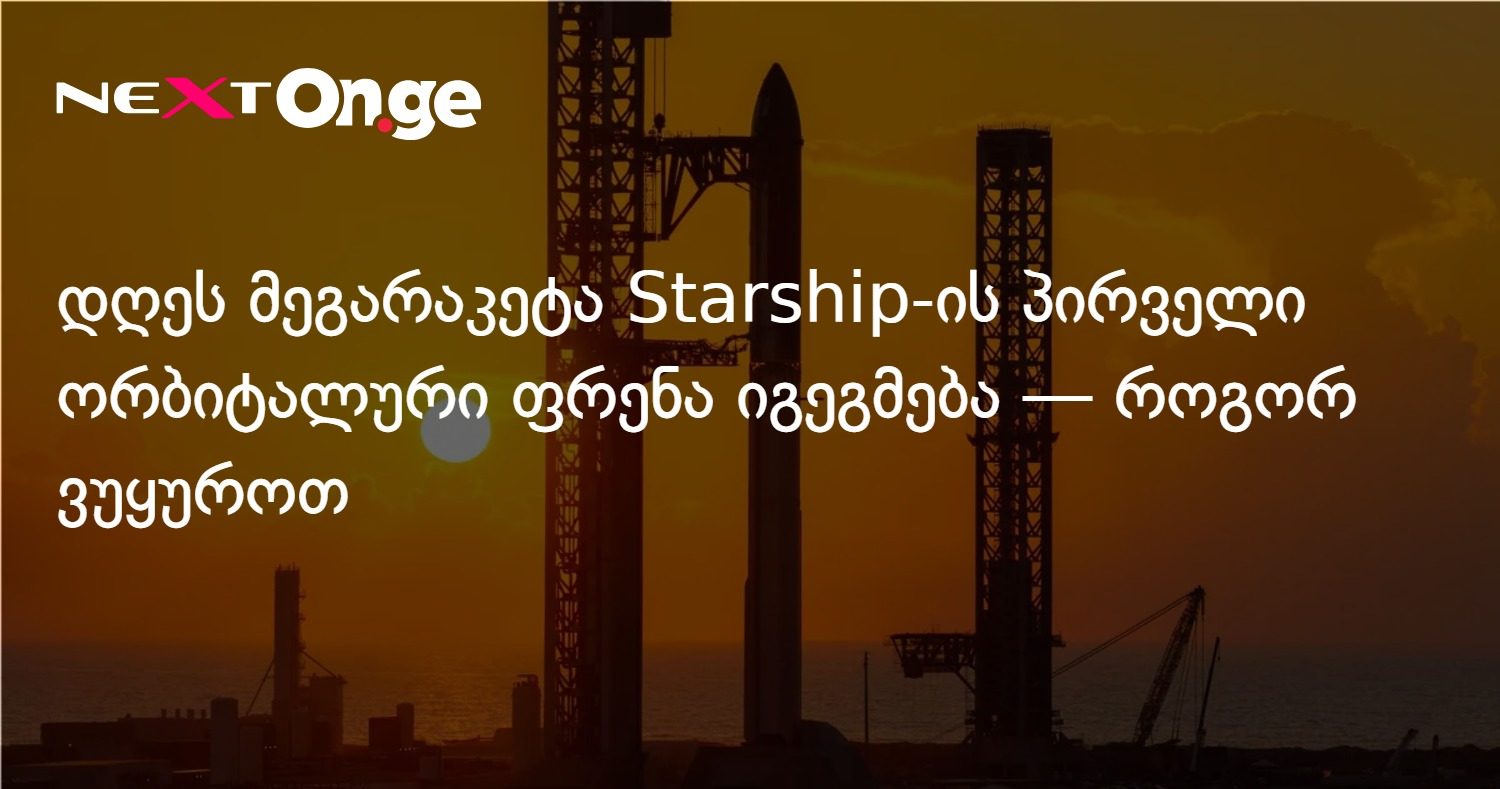 დღეს მეგარაკეტა Starship-ის პირველი ორბიტალური ფრენა იგეგმება — როგორ ვუყუროთ