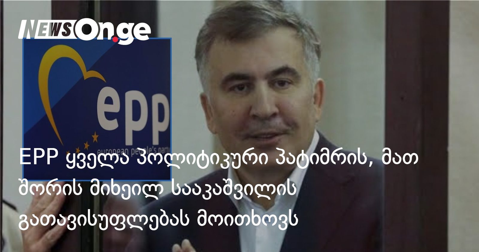 EPP ყველა პოლიტიკური პატიმრის, მათ შორის მიხეილ სააკაშვილის გათავისუფლებას მოითხოვს