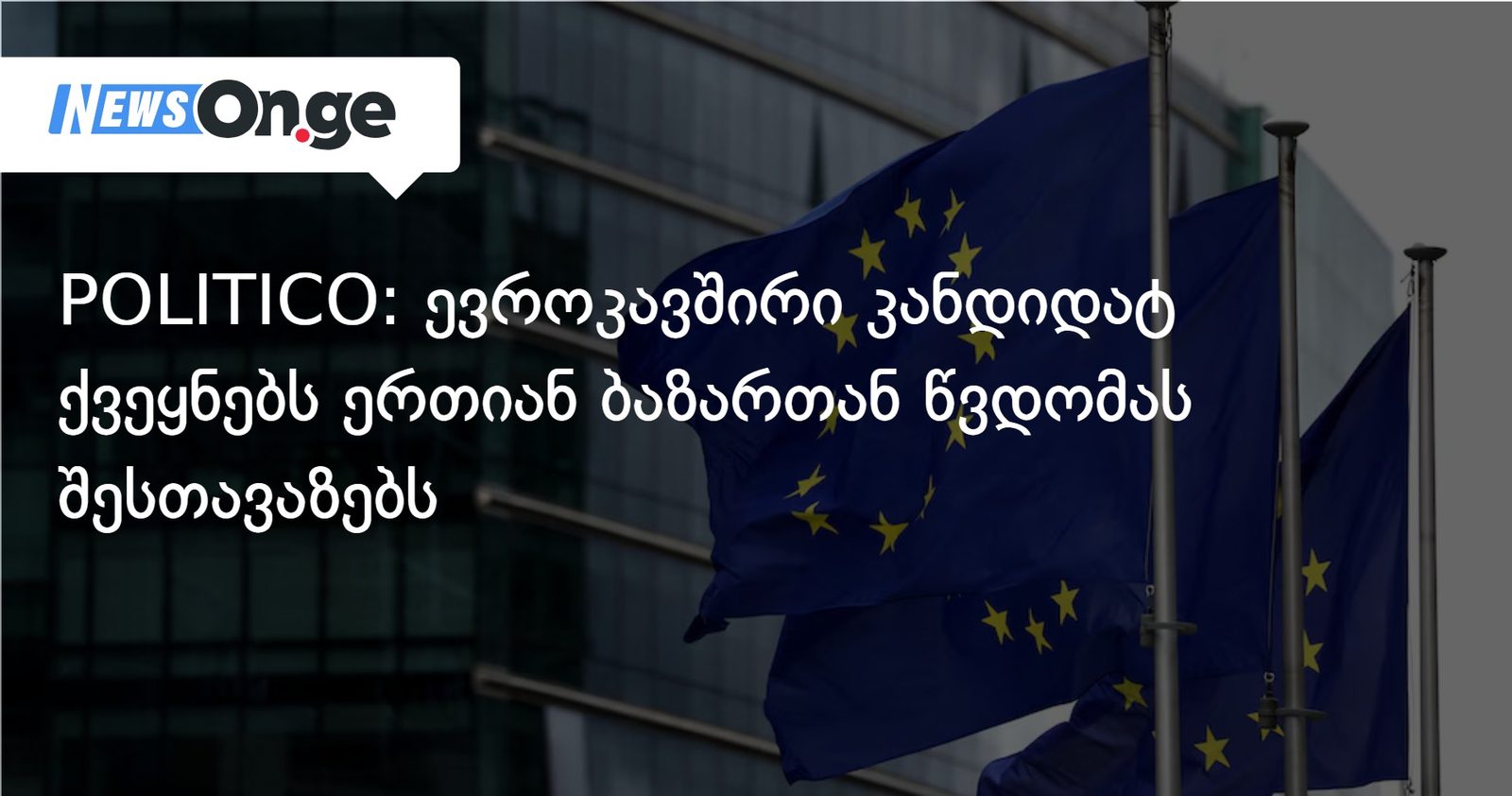 POLITICO: ევროკავშირი კანდიდატ ქვეყნებს ერთიან ბაზართან წვდომას შესთავაზებს