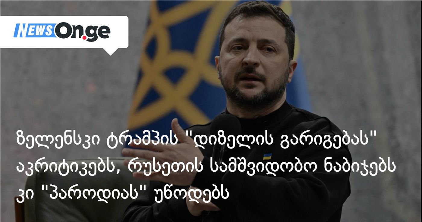 ზელენსკი ტრამპის "დიზელის გარიგებას" აკრიტიკებს, რუსეთის სამშვიდობო ნაბიჯებს კი "პაროდიას" უწოდებს
