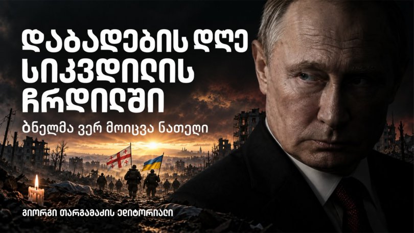 გიორგი თარგამაძის ედიტორიალი: დაბადების დღე სიკვდილის ჩრდილში - ბნელმა ვერ მოიცვა ნათელი დღეს