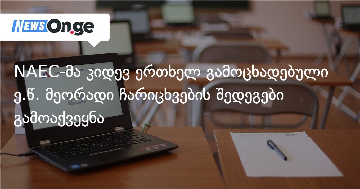 NAEC-მა კიდევ ერთხელ გამოცხადებული ე.წ. მეორადი ჩარიცხვების შედეგები გამოაქვეყნა