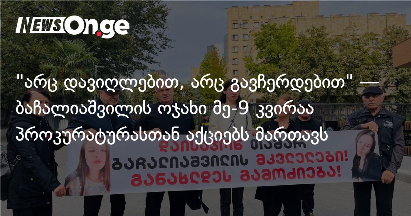 "არც დავიღლებით, არც გავჩერდებით" — ბაჩალიაშვილის ოჯახი მე-9 კვირაა პროკურატურასთან აქციებს მართავს