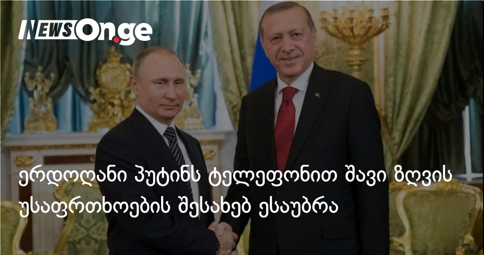ერდოღანი პუტინს ტელეფონით შავი ზღვის უსაფრთხოების შესახებ ესაუბრა