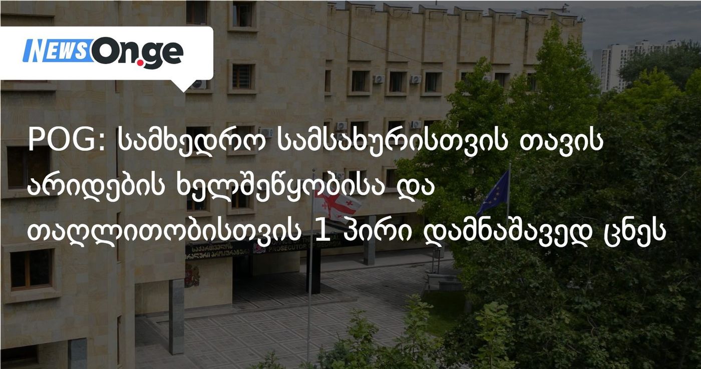 POG: სამხედრო სამსახურისთვის თავის არიდების ხელშეწყობისა და თაღლითობისთვის ერთი პირი დამნაშავედ ცნეს