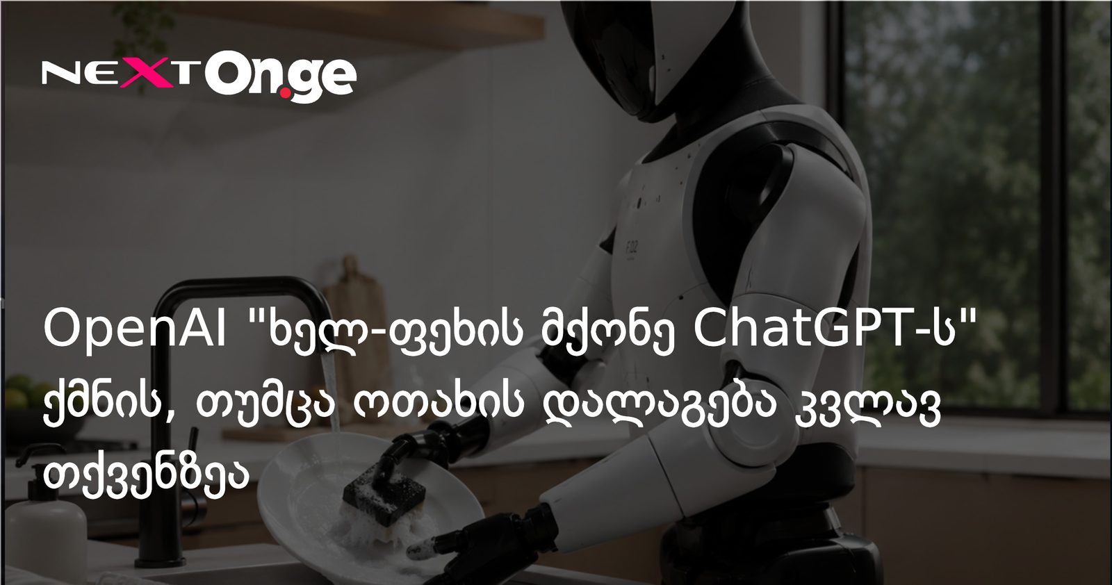 OpenAI "ხელ-ფეხის მქონე ChatGPT-ს" ქმნის, თუმცა ოთახის დალაგება კვლავ თქვენზეა