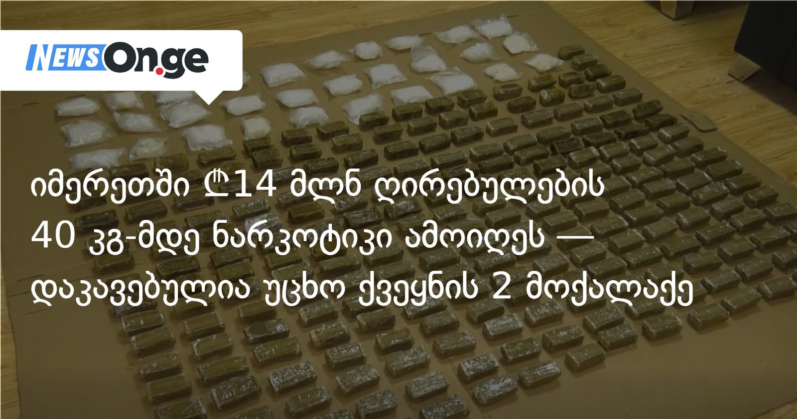 იმერეთში ₾14 მლნ ღირებულების 40 კგ-მდე ნარკოტიკი ამოიღეს — დაკავებულია უცხო ქვეყნის 2 მოქალაქე