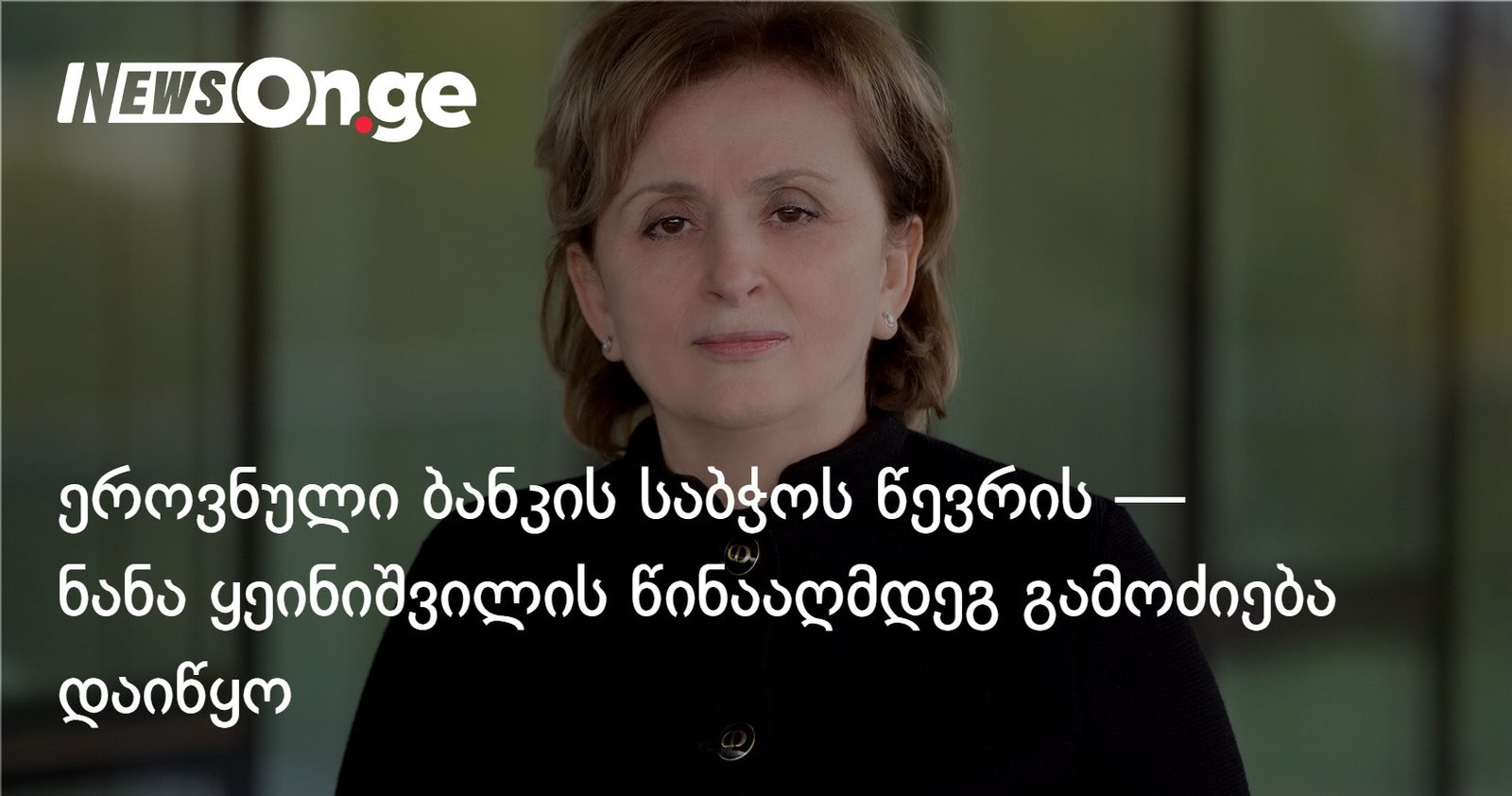 ეროვნული ბანკის საბჭოს წევრის — ნანა ყეინიშვილის წინააღმდეგ გამოძიება დაიწყო