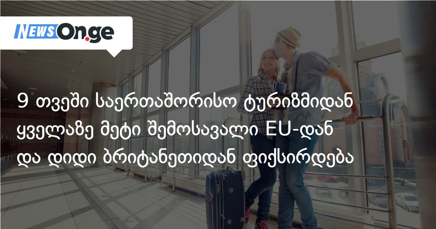 9 თვეში საერთაშორისო ტურიზმიდან ყველაზე მეტი შემოსავალი EU-ის ქვეყნებიდან და დიდი ბრიტანეთიდან ფიქსირდება