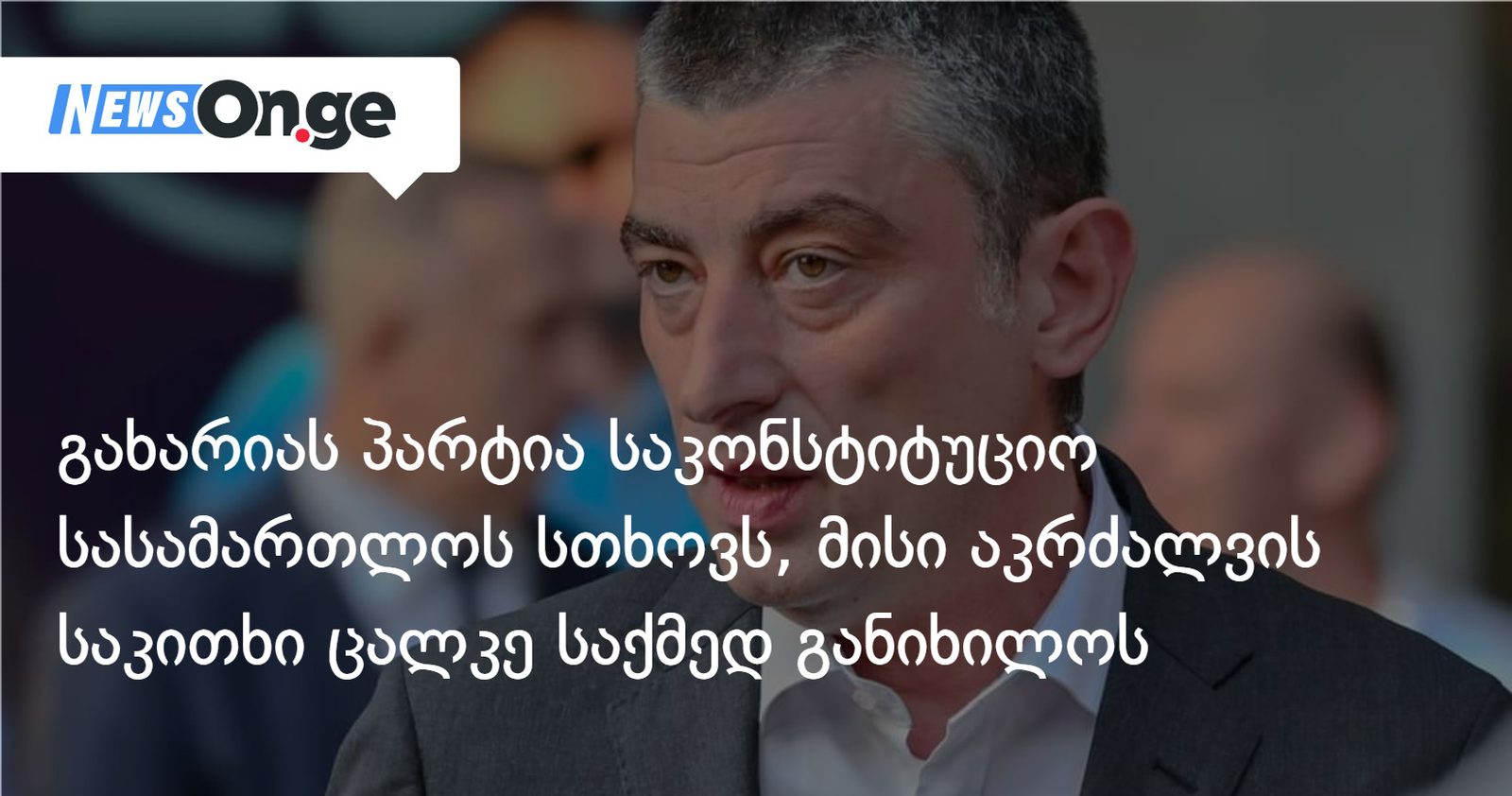 გახარიას პარტია საკონსტიტუციო სასამართლოს სთხოვს, მისი აკრძალვის საკითხი ცალკე საქმედ განიხილოს