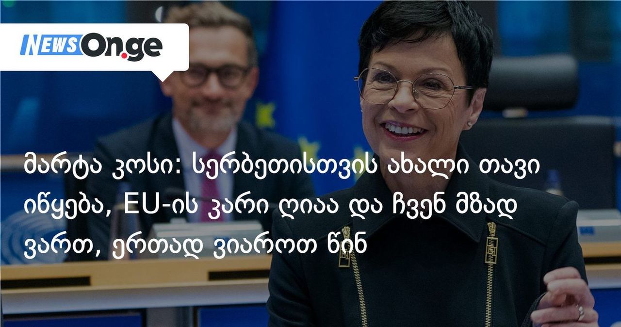 მარტა კოსი: სერბეთისთვის ახალი თავი იწყება, EU-ის კარი ღიაა და ჩვენ მზად ვართ, ერთად ვიაროთ წინ