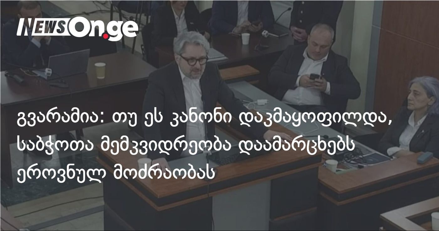 გვარამია: თუ ეს კანონი დაკმაყოფილდა, საბჭოთა მემკვიდრეობა დაამარცხებს ეროვნულ მოძრაობას